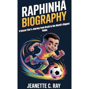 C. RAY, JEANETTE RAPHINHA BIOGRAPHY: A Soccer Star’s Journey from Brazil to the World’s Biggest Fields C. RAY, JEANETTE RAPHINHA BIOGRAPHY: A Soccer Star’s Journey from Brazil to the World’s Biggest Fields