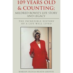 Griffin 109 Years Old & Counting; Mildred Bowie's Life Story and Legacy: The Incredible History of a Life Well Lived Griffin 109 Years Old & Counting; Mildred Bowie's Life Story and Legacy: The Incredible History of a Life Well Lived