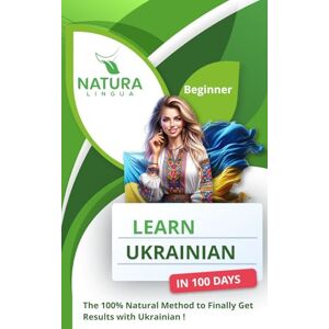 Lingua, Natura LEARN UKRAINIAN IN 100 DAYS: The 100% Natural Method to Finally Get Results with Ukrainian! (For Beginners) Lingua, Natura LEARN UKRAINIAN IN 100 DAYS: The 100% Natural Method to Finally Get Results with Ukrainian! (For Beginners)