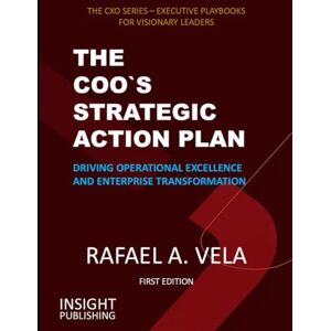 Vela, Rafael A. THE COO`S STRATEGIC ACTION PLAN: Driving Operational Excellence and Enterprise Transformation (The CXO Series Executive Playbooks for Visionary Leaders) Vela, Rafael A. THE COO`S STRATEGIC ACTION PLAN: Driving Operational Excellence and Enterprise Transformation (The CXO Series Executive Playbooks for Visionary Leaders)