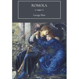 Eliot, George Romola: A Classic Historical Romance by George Eliot Eliot, George Romola: A Classic Historical Romance by George Eliot