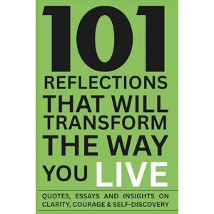 George, Janet B. 101 Reflections That Will Transform the Way You Live: Essays, Quotes and Insights on Clarity, Courage, and Self-Discovery George, Janet B. 101 Reflections That Will Transform the Way You Live: Essays, Quotes and Insights on Clarity, Courage, and Self-Discovery
