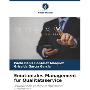 González Márquez, Paola Deniz Emotionales Management für Qualitätsservice: Anwendung der emotionalen Intelligenz im Kundenservice González Márquez, Paola Deniz Emotionales Management für Qualitätsservice: Anwendung der emotionalen Intelligenz im Kundenservice