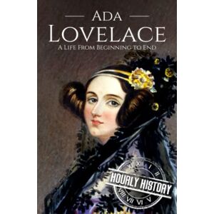 History, Hourly Ada Lovelace: A Life from Beginning to End (Biographies of Women in History) History, Hourly Ada Lovelace: A Life from Beginning to End (Biographies of Women in History)