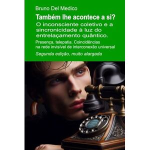 Del Medico, Bruno Também lhe acontece a si? Segunda edição, muito alargada: O inconsciente coletivo e a sincronicidade à luz do entrelaçamento quântico. Presença, ... de Bruno Del Medico em português.) Del Medico, Bruno Também lhe acontece a si? Segunda edição, muito alargada: O inconsciente coletivo e a sincronicidade à luz do entrelaçamento quântico. Presença, ... de Bruno Del Medico em português.)