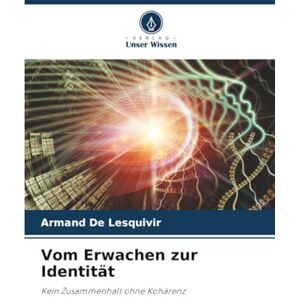 De Lesquivir, Armand Vom Erwachen zur Identität: Kein Zusammenhalt ohne Kohärenz De Lesquivir, Armand Vom Erwachen zur Identität: Kein Zusammenhalt ohne Kohärenz