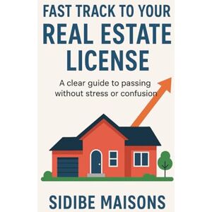 Maisons, Sidibe Fast Track To Your Real Estate License: A clear guide to passing without stress or confusion Maisons, Sidibe Fast Track To Your Real Estate License: A clear guide to passing without stress or confusion