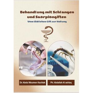 Kachlak, Dr.Abdul Moumen Behandlung mit Schlangen- und Skorpiongiften: Vom tödlichen Gift zur Heilung Kachlak, Dr.Abdul Moumen Behandlung mit Schlangen- und Skorpiongiften: Vom tödlichen Gift zur Heilung