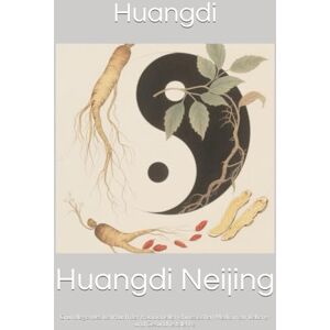 Huangdi Neijing: Grundlegendes Lehrbuch der traditionellen chinesischen Medizin zur Lebens- und Gesundheitslehre Huangdi Neijing: Grundlegendes Lehrbuch der traditionellen chinesischen Medizin zur Lebens- und Gesundheitslehre