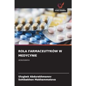 Abdurakhmanov, Ulugbek ROLA FARMACEUTYKÓW W MEDYCYNIE: MONOGRAFIA Abdurakhmanov, Ulugbek ROLA FARMACEUTYKÓW W MEDYCYNIE: MONOGRAFIA