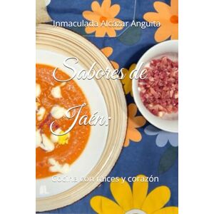 Alcázar Anguita, Srta Inmaculada Sabores de Jaén:: Cocina con raíces y corazón (Recetas de cocina by Inma) Alcázar Anguita, Srta Inmaculada Sabores de Jaén:: Cocina con raíces y corazón (Recetas de cocina by Inma)
