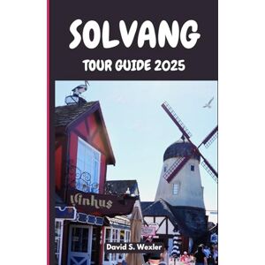 S. Wexler, David SOLVANG TOUR GUIDE 2025: The Essential Guide to Danish-American Heritage, Cuisine, and Cultural Wonders in California’s Central Coast (Adventure Guides) S. Wexler, David SOLVANG TOUR GUIDE 2025: The Essential Guide to Danish-American Heritage, Cuisine, and Cultural Wonders in California’s Central Coast (Adventure Guides)