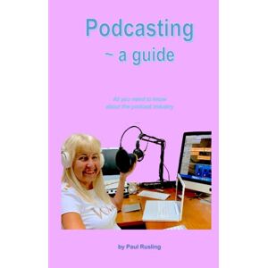 Rusling, Paul Podcasting ~ a Guide: all you need to know: all you need to know about podcasts Rusling, Paul Podcasting ~ a Guide: all you need to know: all you need to know about podcasts