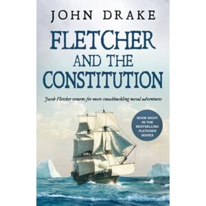Drake, John Fletcher and the Constitution: a gripping action-packed naval thriller: 8 (Fletcher Naval Adventures) Drake, John Fletcher and the Constitution: a gripping action-packed naval thriller: 8 (Fletcher Naval Adventures)