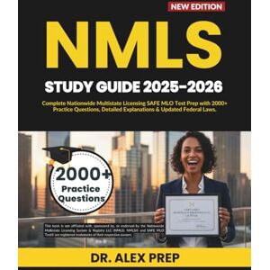 PREP, DR. ALEX NMLS Study Guide 2025-2026: Your Complete MLO Test Prep with 2000+ Practice Questions, Detailed Explanations & Updated Federal Laws for Mortgage Loan Originator Exam PREP, DR. ALEX NMLS Study Guide 2025-2026: Your Complete MLO Test Prep with 2000+ Practice Questions, Detailed Explanations & Updated Federal Laws for Mortgage Loan Originator Exam