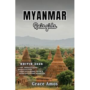 Grace Amos MYANMAR Reisgids 2026: Ontdek de wonderen van Myanmar: oude tempels, serene meren en kleurrijke lokale markten Grace Amos MYANMAR Reisgids 2026: Ontdek de wonderen van Myanmar: oude tempels, serene meren en kleurrijke lokale markten