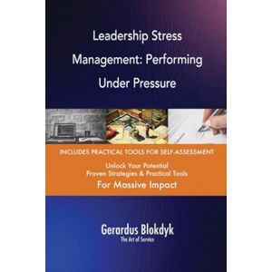 Gerardus Blokdyk - The Art of Service Leadership Stress Management: Performing Under Pressure Gerardus Blokdyk - The Art of Service Leadership Stress Management: Performing Under Pressure