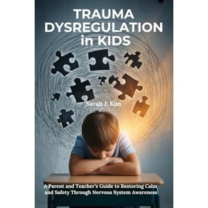 Kim, Sarah J. Trauma Dysregulation in Kids: A Parent and Teacher’s Guide to Restoring Calm and Safety Through Nervous System Awareness Kim, Sarah J. Trauma Dysregulation in Kids: A Parent and Teacher’s Guide to Restoring Calm and Safety Through Nervous System Awareness