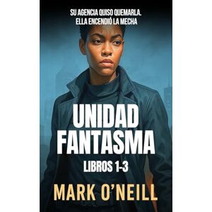 O'Neill Unidad Fantasma Libros 1-3: Tres thrillers de espionaje llenos de acción, traición y venganza una agente imposible de borrar O'Neill Unidad Fantasma Libros 1-3: Tres thrillers de espionaje llenos de acción, traición y venganza una agente imposible de borrar