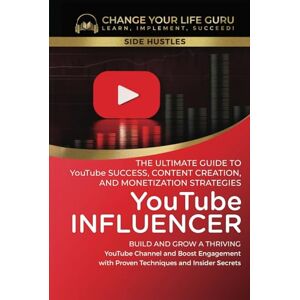 Guru, Change Your Life YouTube Influencer: The Ultimate Guide to YouTube Success, Content Creation, and Monetization Strategies: Build and Grow a Thriving YouTube Channel ... with Proven Techniques and... (Side Hustles) Guru, Change Your Life YouTube Influencer: The Ultimate Guide to YouTube Success, Content Creation, and Monetization Strategies: Build and Grow a Thriving YouTube Channel ... with Proven Techniques and... (Side Hustles)
