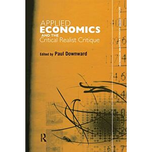 Applied Economics and the Critical Realist Critique (Routledge INEM Advances in Economic Methodology) Applied Economics and the Critical Realist Critique (Routledge INEM Advances in Economic Methodology)