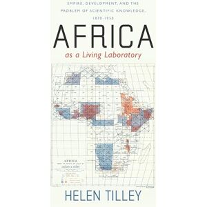 The University of Chicago Press Africa as a Living Laboratory: Empire, Development, and the Problem of Scientific Knowledge, 1870–1950 The University of Chicago Press Africa as a Living Laboratory: Empire, Development, and the Problem of Scientific Knowledge, 1870–1950