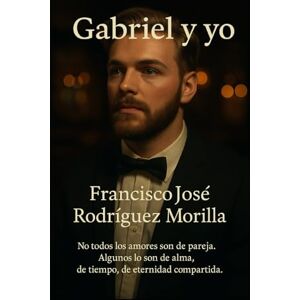 Rodríguez Morilla, Francisco José GABRIEL Y YO: No todos los amores son de pareja, alguno son del alma Rodríguez Morilla, Francisco José GABRIEL Y YO: No todos los amores son de pareja, alguno son del alma