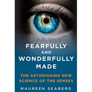 Seaberg, Maureen Fearfully and Wonderfully Made: The Astonishing New Science of the Senses Seaberg, Maureen Fearfully and Wonderfully Made: The Astonishing New Science of the Senses