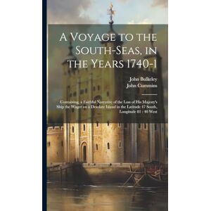 Bulkeley, John A Voyage to the South-Seas, in the Years 1740-1: Containing, a Faithful Narrative of the Loss of His Majesty's Ship the Wager on a Desolate Island in the Latitude 47 South, Longitude 81: 40 West Bulkeley, John A Voyage to the South-Seas, in the Years 1740-1: Containing, a Faithful Narrative of the Loss of His Majesty's Ship the Wager on a Desolate Island in the Latitude 47 South, Longitude 81: 40 West