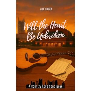 Dorson, Allie Will The Heart Be Unbroken (A Country Love Song Series) Dorson, Allie Will The Heart Be Unbroken (A Country Love Song Series)