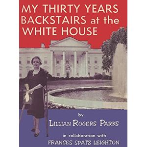 Rogers Parks, Lillian My Thirty Years Backstairs at the White House Rogers Parks, Lillian My Thirty Years Backstairs at the White House