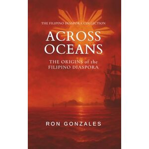 Gonzales, Ron ACROSS OCEANS: The Origins of the Filipino Diaspora, Volume I (The Filipino Diaspora Collection) Gonzales, Ron ACROSS OCEANS: The Origins of the Filipino Diaspora, Volume I (The Filipino Diaspora Collection)