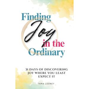 TAMA Finding Joy in the Ordinary: A Daily Devotional for Women About Discovering Joy Where You Least Expect It TAMA Finding Joy in the Ordinary: A Daily Devotional for Women About Discovering Joy Where You Least Expect It