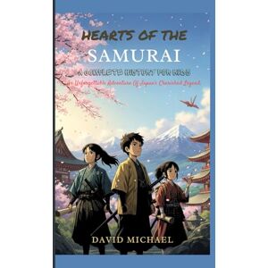 MICHAEL, DAVID HEARTS OF THE SAMURAI: A Complete History For Kids: An Unforgettable Adventure Through Japan’s Cherished Legend MICHAEL, DAVID HEARTS OF THE SAMURAI: A Complete History For Kids: An Unforgettable Adventure Through Japan’s Cherished Legend