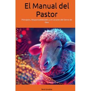 González, René El Manual del Pastor: Principios, Responsabilidades y el Corazón del Siervo de Dios (Escuela del Espíritu) González, René El Manual del Pastor: Principios, Responsabilidades y el Corazón del Siervo de Dios (Escuela del Espíritu)