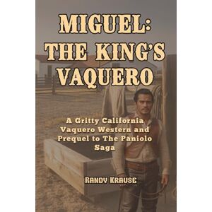 Krause, Randy Miguel: The King's Vaquero: A California Vaquero Western That Rides to the Wild Cattle Kingdom of Hawaiʻi (The Paniolo Saga) Krause, Randy Miguel: The King's Vaquero: A California Vaquero Western That Rides to the Wild Cattle Kingdom of Hawaiʻi (The Paniolo Saga)