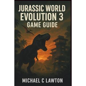 Lawton, Michael C. Jurassic World Evolution 3 Game Guide: Master Every Challenge: The All-in-One Jurassic World Evolution 3 Manual for Campaigns, Chaos Theory, Challenges, and Sandbox Parks Lawton, Michael C. Jurassic World Evolution 3 Game Guide: Master Every Challenge: The All-in-One Jurassic World Evolution 3 Manual for Campaigns, Chaos Theory, Challenges, and Sandbox Parks