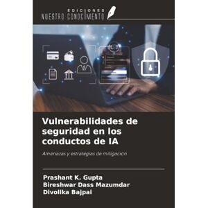 Gupta, Prashant K. Vulnerabilidades de seguridad en los conductos de IA: Amenazas y estrategias de mitigación Gupta, Prashant K. Vulnerabilidades de seguridad en los conductos de IA: Amenazas y estrategias de mitigación