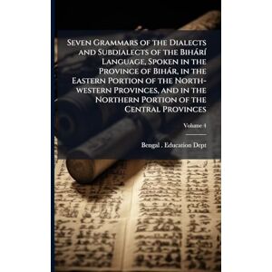 Seven Grammars of the Dialects and Subdialects of the BihàrÃ- Language, Spoken in the Province of Bihàr, in the Eastern Portion of the North-western ... the Northern Portion of the Central Provinces Seven Grammars of the Dialects and Subdialects of the BihàrÃ- Language, Spoken in the Province of Bihàr, in the Eastern Portion of the North-western ... the Northern Portion of the Central Provinces