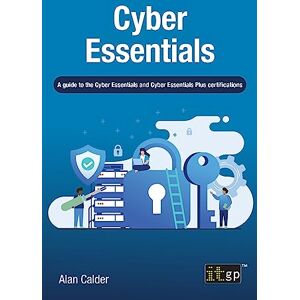 Calder, Alan Cyber Essentials: A guide to the Cyber Essentials and Cyber Essentials Plus certifications Calder, Alan Cyber Essentials: A guide to the Cyber Essentials and Cyber Essentials Plus certifications
