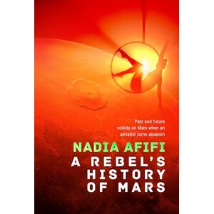 Afifi, Nadia A Rebel’s History of Mars Afifi, Nadia A Rebel’s History of Mars