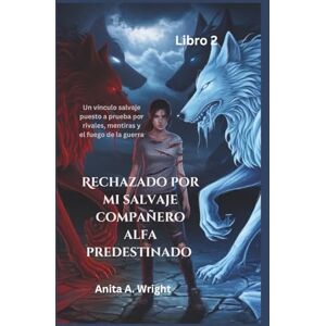 Wright, Anita A. Rechazado por mi salvaje compañero alfa predestinado (Libro 2): Un vínculo salvaje puesto a prueba por rivales, mentiras y el fuego de la guerra (Reina de los Rechazados) Wright, Anita A. Rechazado por mi salvaje compañero alfa predestinado (Libro 2): Un vínculo salvaje puesto a prueba por rivales, mentiras y el fuego de la guerra (Reina de los Rechazados)