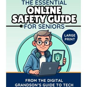 The Digital Grandson's Guide to Tech The Essential Online Safety Guide for Seniors: Avoid Scams, Outsmart Hackers, and Stay Safe Online Without Stress (The Digital Grandson’s Tech Made Simple) The Digital Grandson's Guide to Tech The Essential Online Safety Guide for Seniors: Avoid Scams, Outsmart Hackers, and Stay Safe Online Without Stress (The Digital Grandson’s Tech Made Simple)