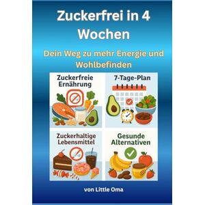 Oma, little Zuckerfrei in 4 Wochen: Dein Weg zu mehr Energie und Wohlbefinden Oma, little Zuckerfrei in 4 Wochen: Dein Weg zu mehr Energie und Wohlbefinden