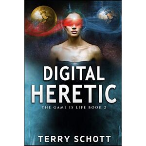 Schott, Terry Digital Heretic: 2 (The Game is Life) Schott, Terry Digital Heretic: 2 (The Game is Life)