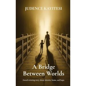 Kayitesi, Judence A Bridge Between Worlds: Award-winning story about identity, home, and hope. Kayitesi, Judence A Bridge Between Worlds: Award-winning story about identity, home, and hope.
