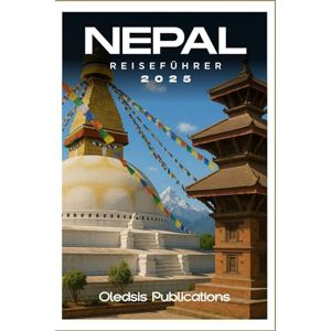 PUBLICATION, OLEDSIS NEPAL REISEFÜHRER 2025: „Planen Sie clever, reisen Sie tief: Entdecken Sie Nepals Kultur, Küche und verborgene Wunder für den ultimativen Urlaub“ PUBLICATION, OLEDSIS NEPAL REISEFÜHRER 2025: „Planen Sie clever, reisen Sie tief: Entdecken Sie Nepals Kultur, Küche und verborgene Wunder für den ultimativen Urlaub“