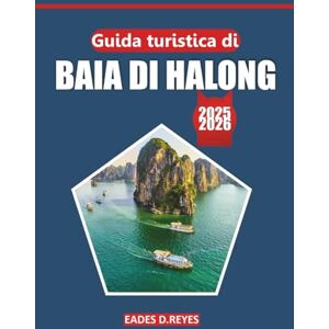 Reyes, Eades D. Guida turistica della baia di Halong 2025: Esplora le bellezze paesaggistiche, la cultura locale, le cose da fare, le attività e le meraviglie naturali dell'iconica destinazione balneare del Vietnam Reyes, Eades D. Guida turistica della baia di Halong 2025: Esplora le bellezze paesaggistiche, la cultura locale, le cose da fare, le attività e le meraviglie naturali dell'iconica destinazione balneare del Vietnam