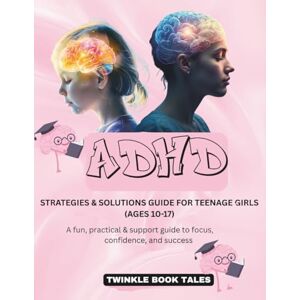 Tales, Twinkle Book ADHD Strategies & Solutions Guide for Teenage Girls (Ages 10 to 17): A Fun, Practical & Support Guide to Focus, Confidence and Success Tales, Twinkle Book ADHD Strategies & Solutions Guide for Teenage Girls (Ages 10 to 17): A Fun, Practical & Support Guide to Focus, Confidence and Success
