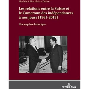 Peter Lang GmbH, Internationaler Verlag der Wissenschaften Les relations entre la Suisse et le Cameroun des indépendances à nos jours (1961-2013): Une esquisse historique (French Edition) Peter Lang GmbH, Internationaler Verlag der Wissenschaften Les relations entre la Suisse et le Cameroun des indépendances à nos jours (1961-2013): Une esquisse historique (French Edition)